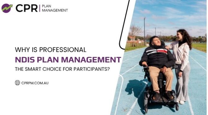 Why Is Professional NDIS Plan Management the Smart Choice for Participants?